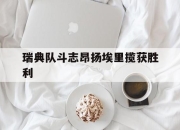 华体会下载-瑞典队斗志昂扬埃里揽获胜利